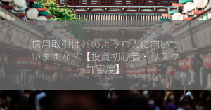 信用取引はどのような人に向いていますか？【投資初心者・リスク許容度】