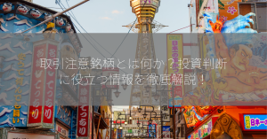 取引注意銘柄とは何か？投資判断に役立つ情報を徹底解説！