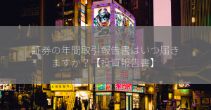 証券の年間取引報告書はいつ届きますか？【投資報告書】